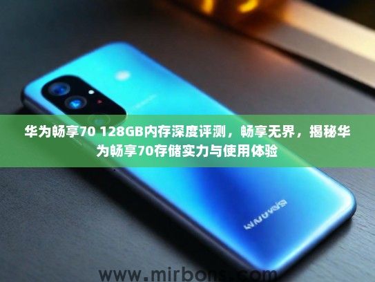 华为畅享70 128GB内存深度评测，畅享无界，揭秘华为畅享70存储实力与使用体验