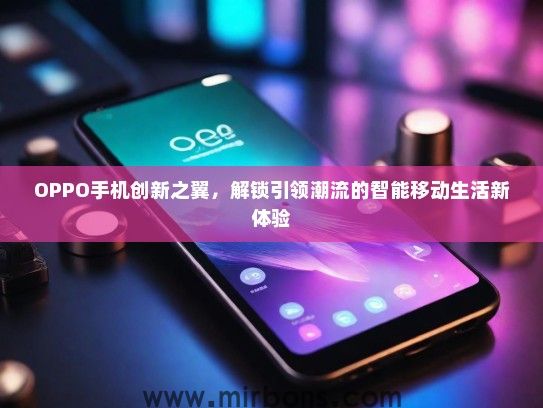 OPPO手机创新之翼，解锁引领潮流的智能移动生活新体验