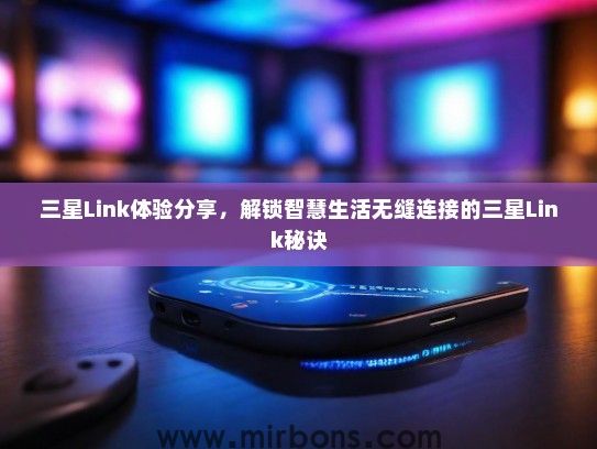 三星Link体验分享，解锁智慧生活无缝连接的三星Link秘诀