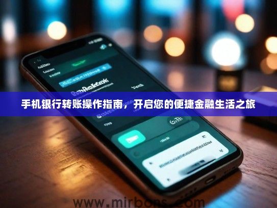 手机银行转账操作指南，开启您的便捷金融生活之旅