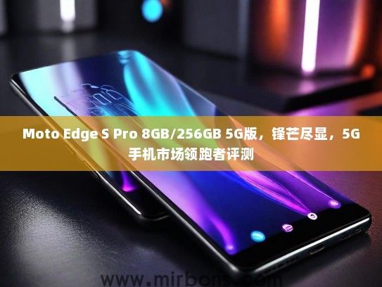 Moto Edge S Pro 8GB/256GB 5G版，锋芒尽显，5G手机市场领跑者评测
