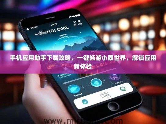 手机应用助手下载攻略，一键畅游小康世界，解锁应用新体验