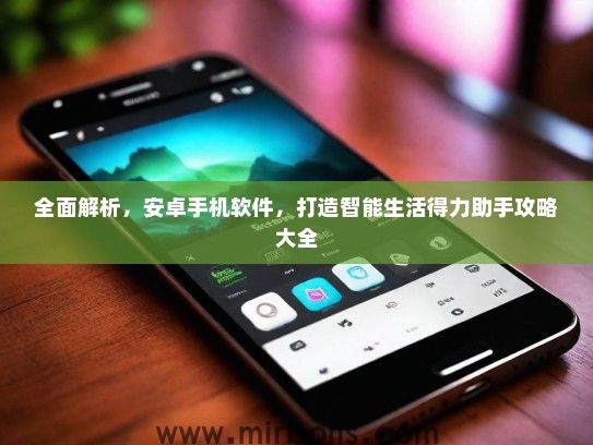 全面解析，安卓手机软件，打造智能生活得力助手攻略大全