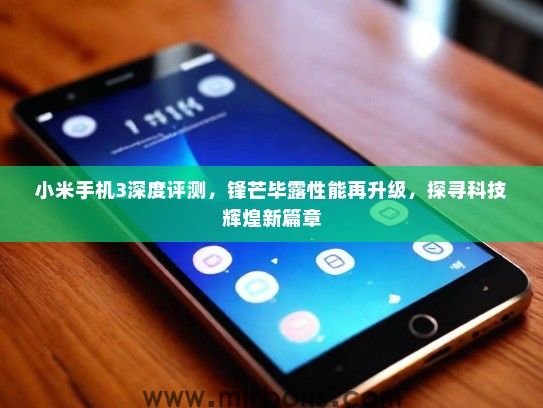 小米手机3深度评测，锋芒毕露性能再升级，探寻科技辉煌新篇章