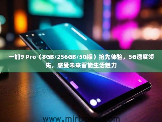 一加9 Pro（8GB/256GB/5G版）抢先体验，5G速度领先，感受未来智能生活魅力