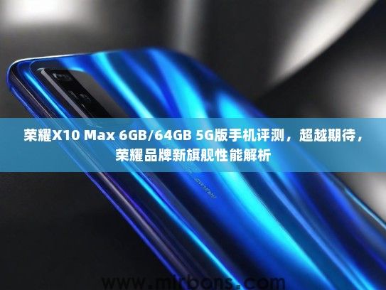 荣耀X10 Max 6GB/64GB 5G版手机评测，超越期待，荣耀品牌新旗舰性能解析