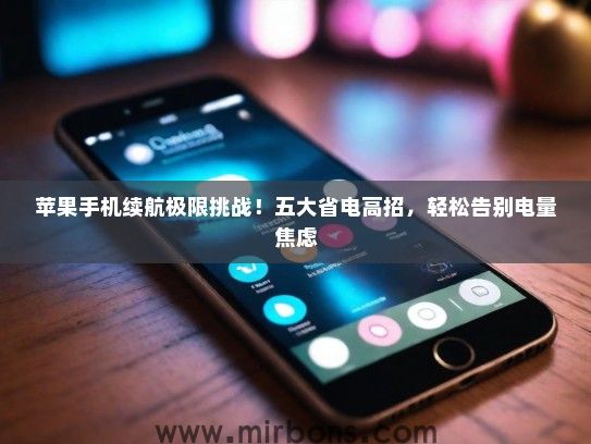 苹果手机续航极限挑战！五大省电高招，轻松告别电量焦虑