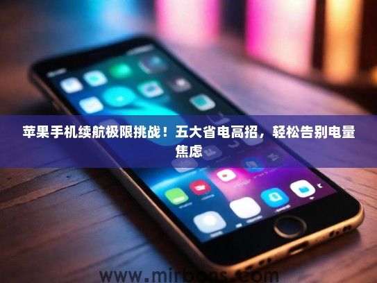 苹果手机续航极限挑战！五大省电高招，轻松告别电量焦虑