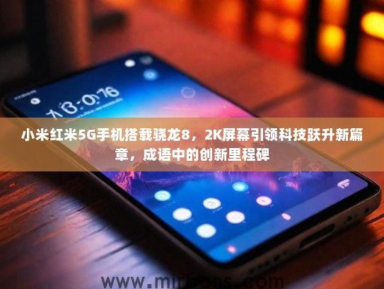 小米红米5G手机搭载骁龙8，2K屏幕引领科技跃升新篇章，成语中的创新里程碑