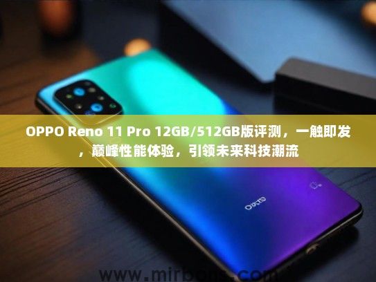 OPPO Reno 11 Pro 12GB/512GB版评测，一触即发，巅峰性能体验，引领未来科技潮流