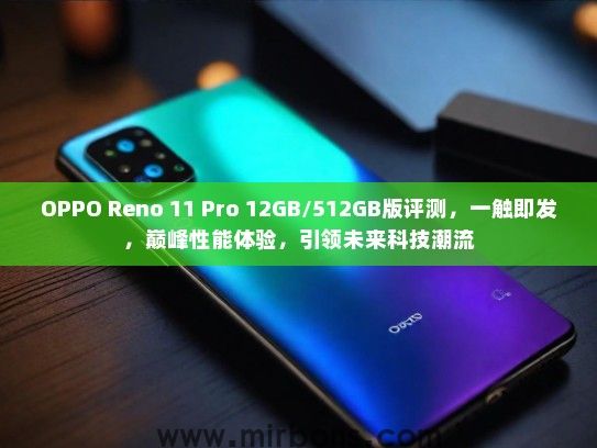 OPPO Reno 11 Pro 12GB/512GB版评测，一触即发，巅峰性能体验，引领未来科技潮流