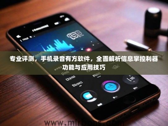 专业评测，手机录音有方软件，全面解析信息掌控利器功能与应用技巧