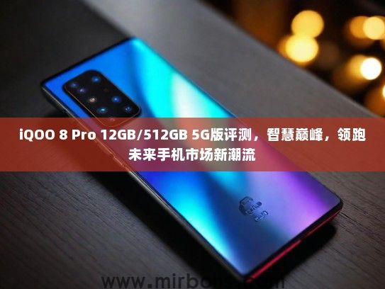 iQOO 8 Pro 12GB/512GB 5G版评测，智慧巅峰，领跑未来手机市场新潮流