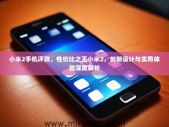 小米2手机评测，性价比之王小米2，创新设计与实用体验深度解析