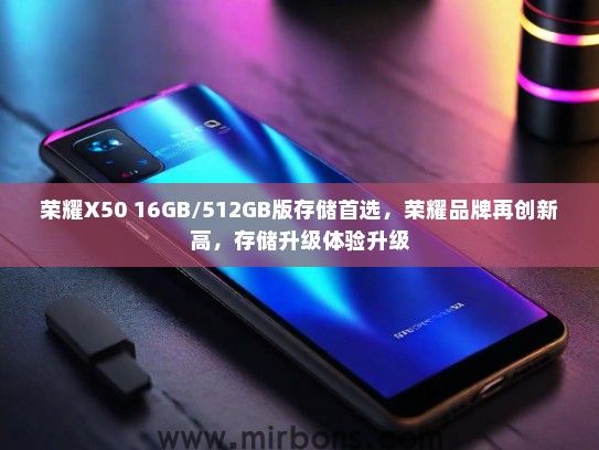荣耀X50 16GB/512GB版存储首选，荣耀品牌再创新高，存储升级体验升级