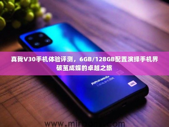 真我V30手机体验评测，6GB/128GB配置演绎手机界破茧成蝶的卓越之旅