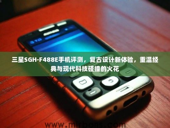 三星SGH-F488E手机评测，复古设计新体验，重温经典与现代科技碰撞的火花