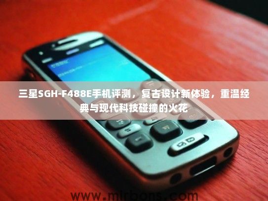 三星SGH-F488E手机评测，复古设计新体验，重温经典与现代科技碰撞的火花