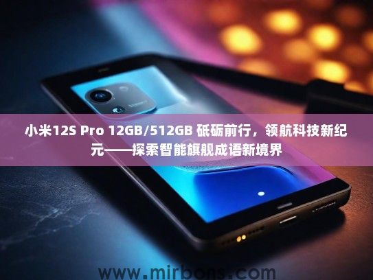 小米12S Pro 12GB/512GB 砥砺前行，领航科技新纪元——探索智能旗舰成语新境界