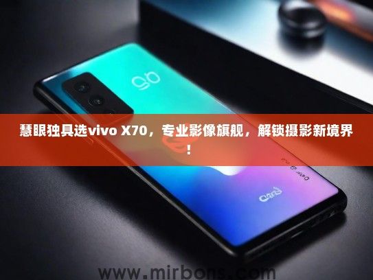 慧眼独具选vivo X70,专业影像旗舰,解锁摄影新境界! 慧眼独具选vivo X70,专业影像旗舰,解锁摄影新境界!