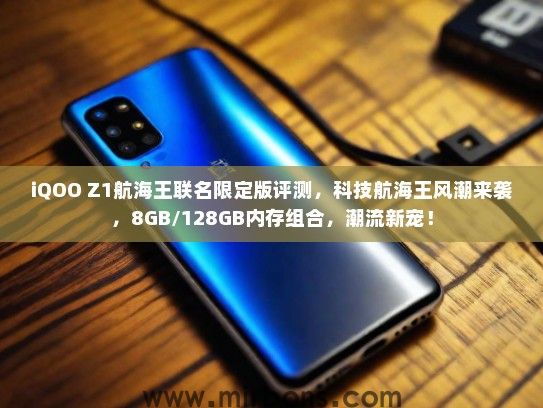 iQOO Z1航海王联名限定版评测，科技航海王风潮来袭，8GB/128GB内存组合，潮流新宠！