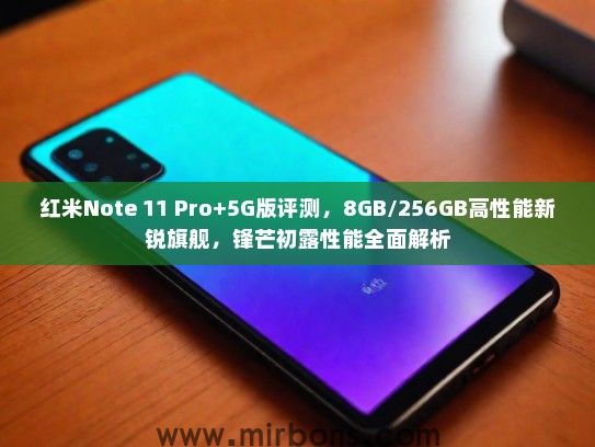 红米Note 11 Pro+5G版评测，8GB/256GB高性能新锐旗舰，锋芒初露性能全面解析