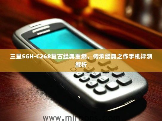 三星SGH-C268复古经典重燃，传承经典之作手机评测解析