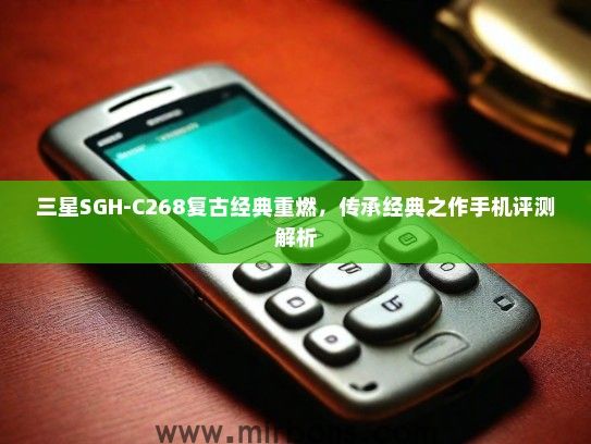 三星SGH-C268复古经典重燃，传承经典之作手机评测解析