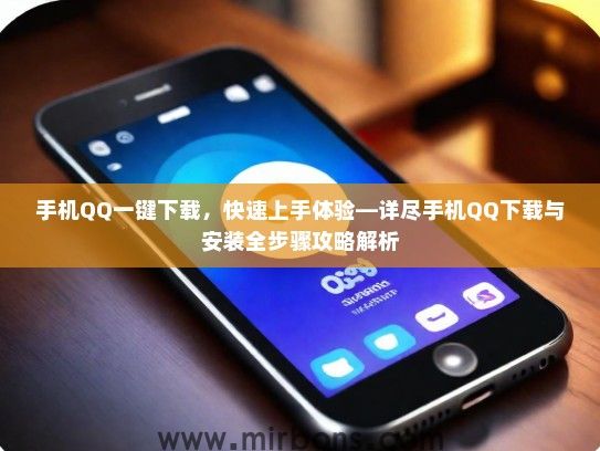 手机QQ一键下载，快速上手体验—详尽手机QQ下载与安装全步骤攻略解析