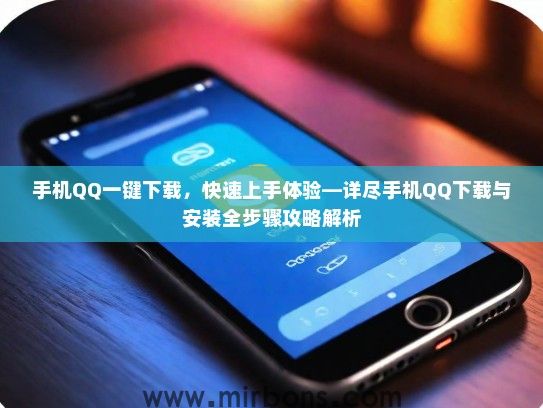 手机QQ一键下载，快速上手体验—详尽手机QQ下载与安装全步骤攻略解析