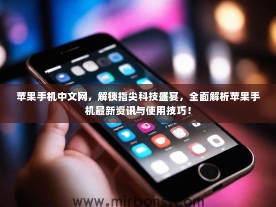 苹果手机中文网，解锁指尖科技盛宴，全面解析苹果手机最新资讯与使用技巧！