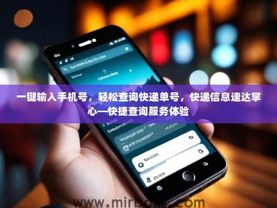 一键输入手机号，轻松查询快递单号，快递信息速达掌心—快捷查询服务体验