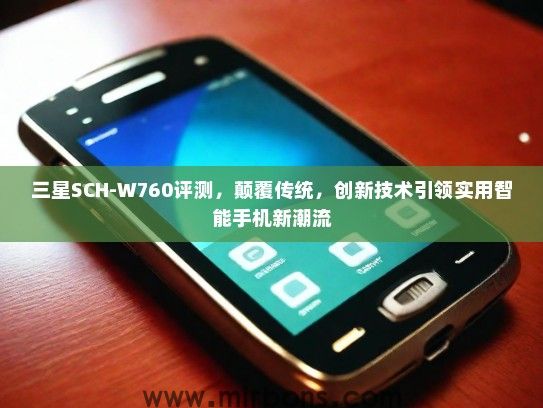 三星SCH-W760评测，颠覆传统，创新技术引领实用智能手机新潮流
