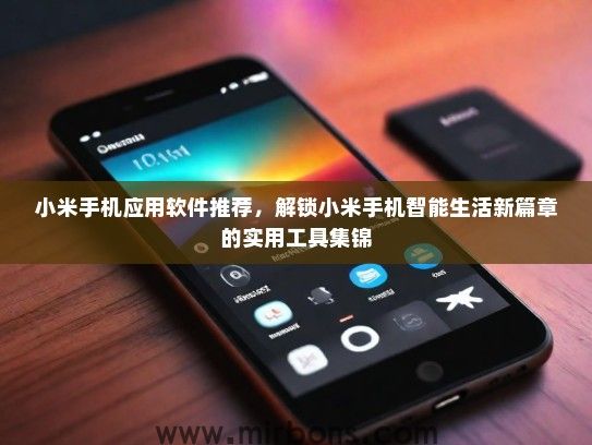 小米手机应用软件推荐，解锁小米手机智能生活新篇章的实用工具集锦