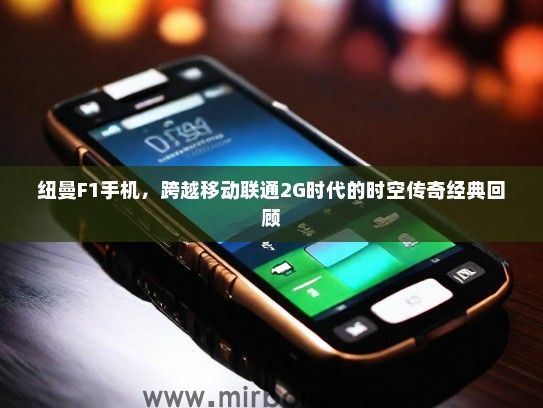 纽曼F1手机，跨越移动联通2G时代的时空传奇经典回顾