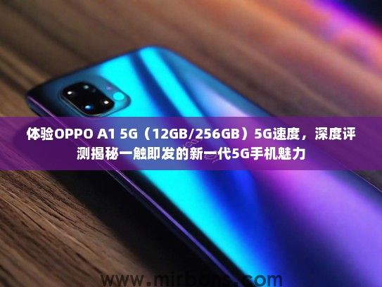 体验OPPO A1 5G（12GB/256GB）5G速度，深度评测揭秘一触即发的新一代5G手机魅力