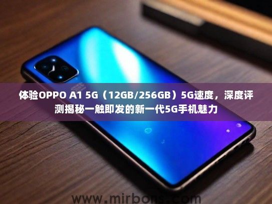 体验OPPO A1 5G（12GB/256GB）5G速度，深度评测揭秘一触即发的新一代5G手机魅力