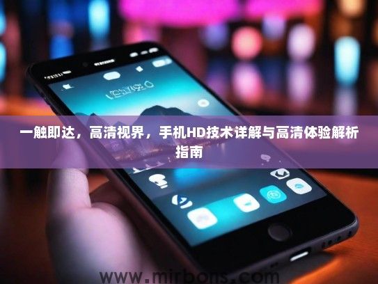 一触即达，高清视界，手机HD技术详解与高清体验解析指南