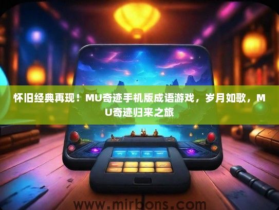 怀旧经典再现！MU奇迹手机版成语游戏，岁月如歌，MU奇迹归来之旅
