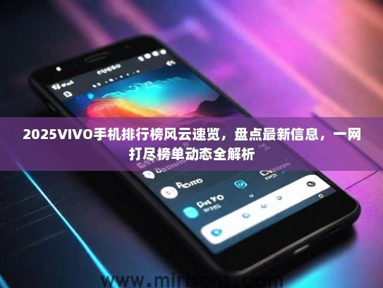 2025VIVO手机排行榜风云速览，盘点最新信息，一网打尽榜单动态全解析