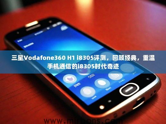 三星Vodafone360 H1 i8305评测，回顾经典，重温手机通信的i8305时代奇迹