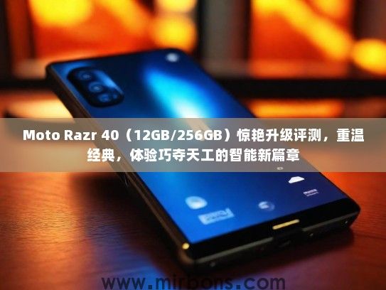 Moto Razr 40（12GB/256GB）惊艳升级评测，重温经典，体验巧夺天工的智能新篇章