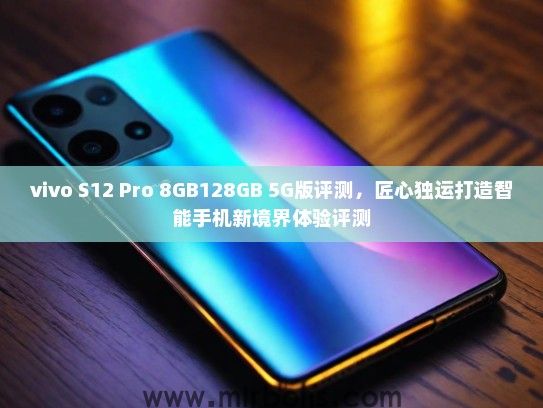 vivo S12 Pro 8GB128GB 5G版评测，匠心独运打造智能手机新境界体验评测