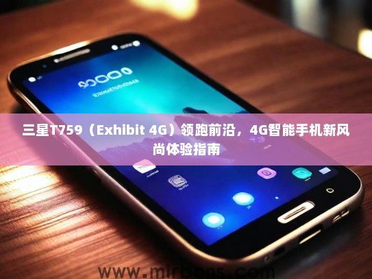 三星T759（Exhibit 4G）领跑前沿，4G智能手机新风尚体验指南