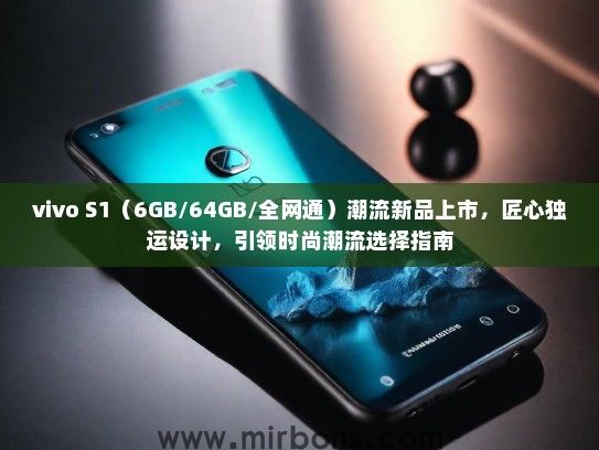 vivo S1（6GB/64GB/全网通）潮流新品上市，匠心独运设计，引领时尚潮流选择指南