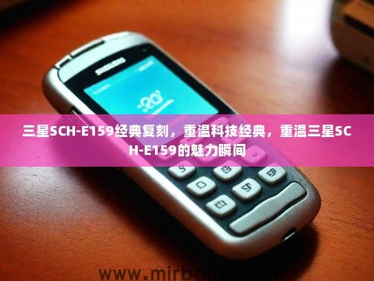 三星SCH-E159经典复刻,重温科技经典,重温三星SCH-E159的魅力瞬间 三星SCH-E159经典复刻,重温科技经典,重温三星SCH-E159的魅力瞬间