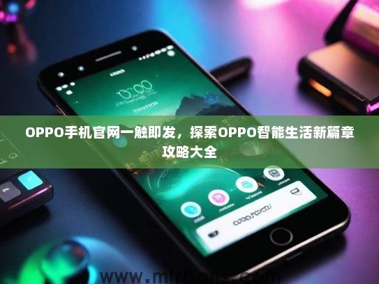 OPPO手机官网一触即发，探索OPPO智能生活新篇章攻略大全