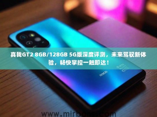 真我GT2 8GB/128GB 5G版深度评测，未来驾驭新体验，畅快掌控一触即达！