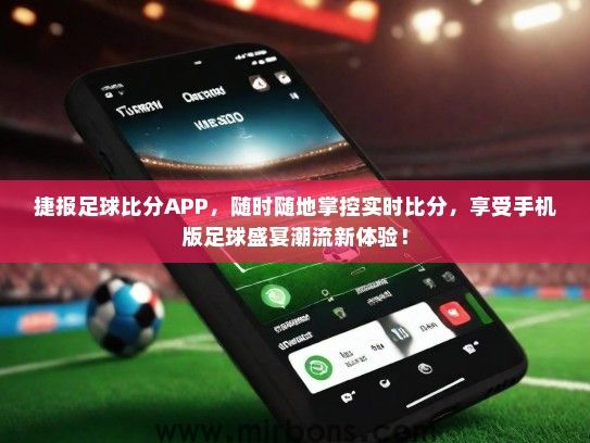 捷报足球比分APP，随时随地掌控实时比分，享受手机版足球盛宴潮流新体验！