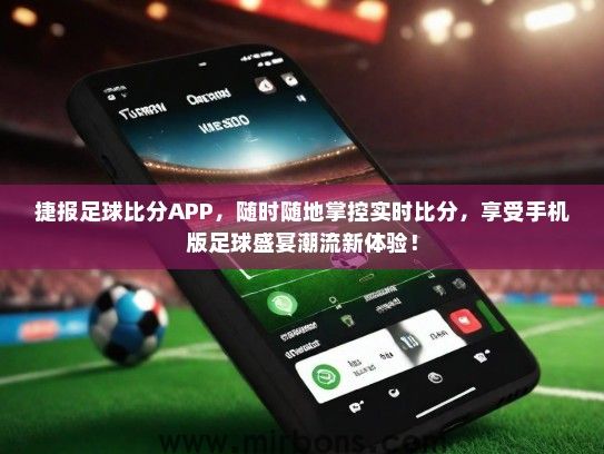 捷报足球比分APP，随时随地掌控实时比分，享受手机版足球盛宴潮流新体验！